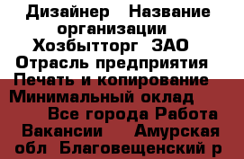 Дизайнер › Название организации ­ Хозбытторг, ЗАО › Отрасль предприятия ­ Печать и копирование › Минимальный оклад ­ 18 000 - Все города Работа » Вакансии   . Амурская обл.,Благовещенский р-н